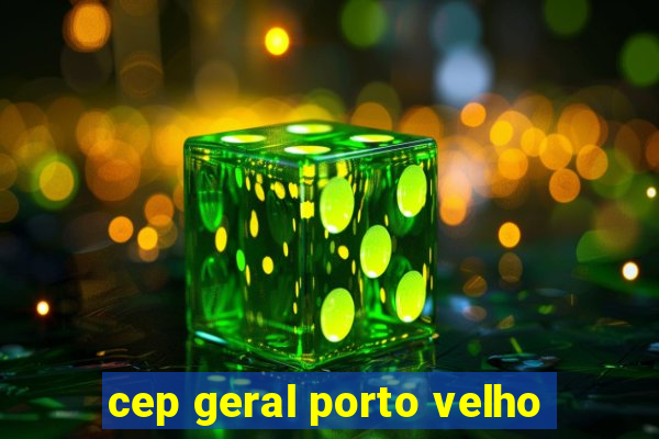 cep geral porto velho